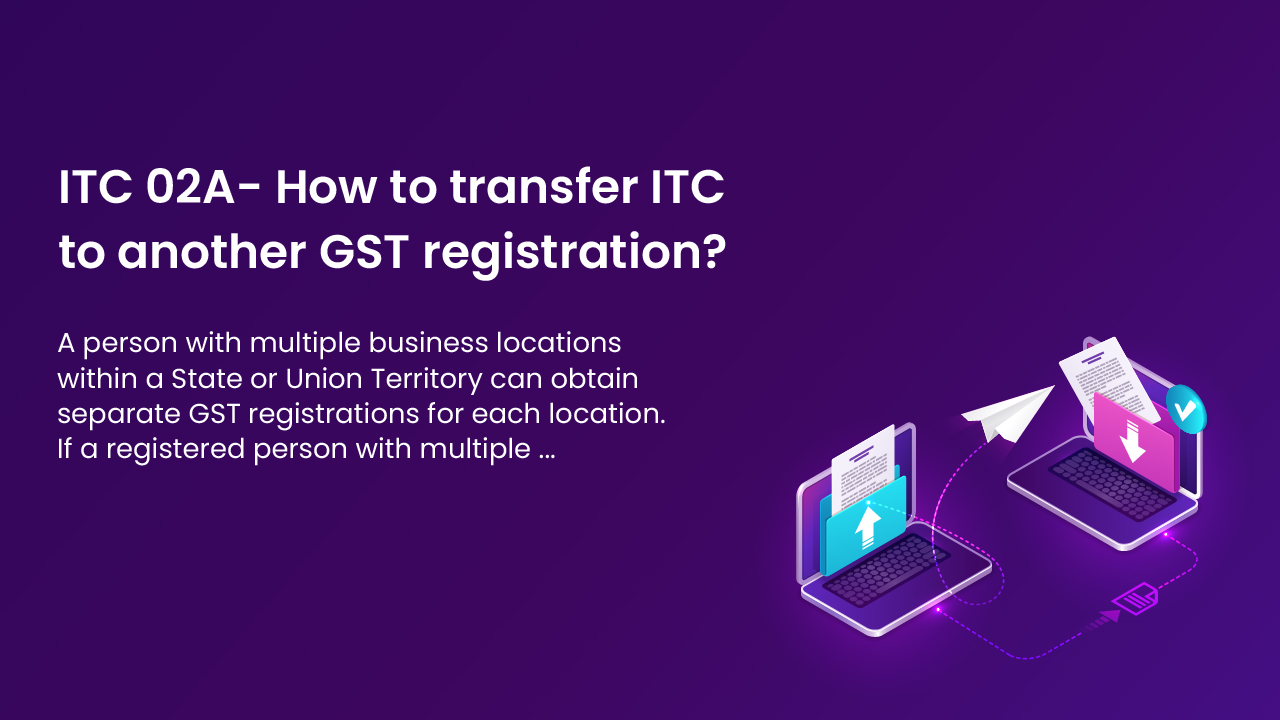 ITC 02A- How to transfer ITC to another GST registration?