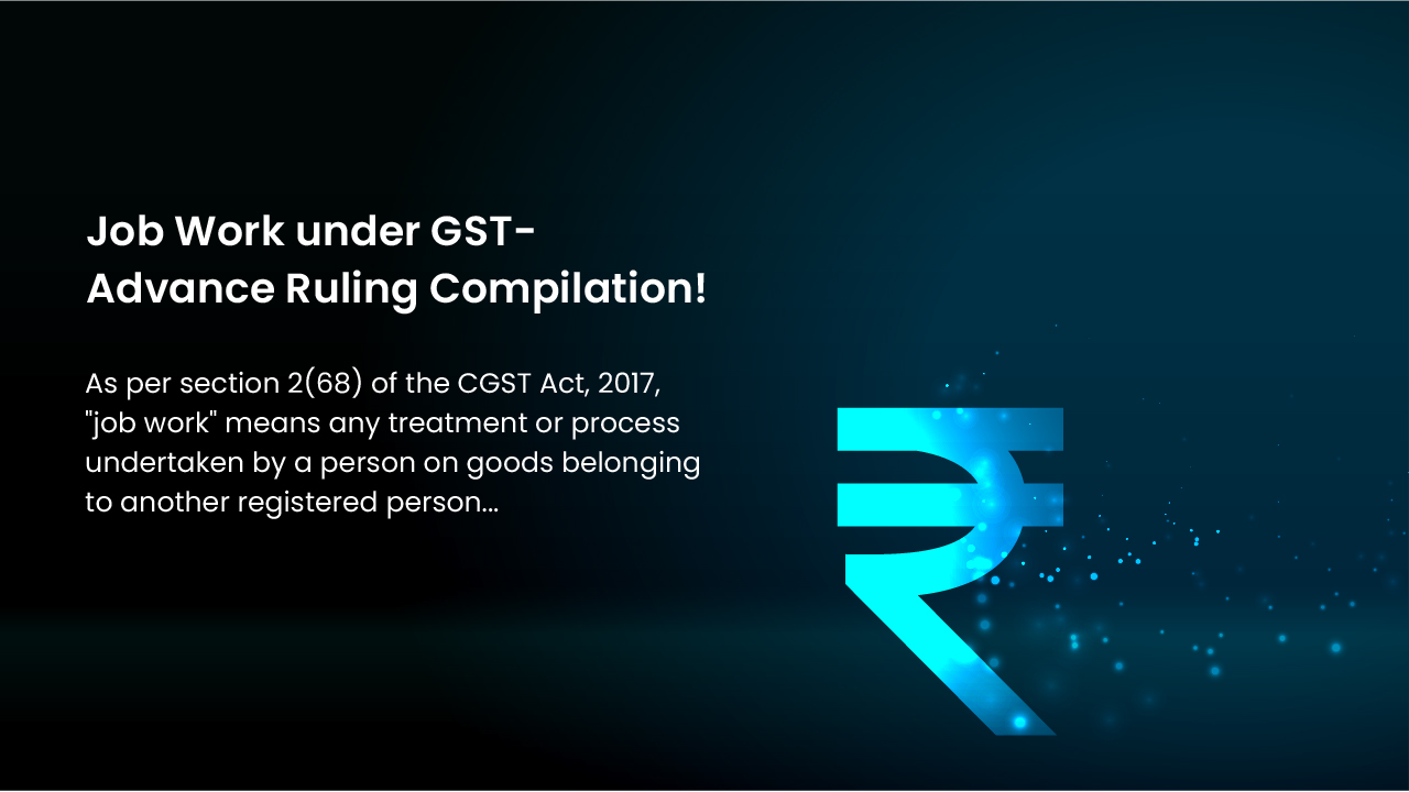 Job Work under GST- Advance Ruling Compilation